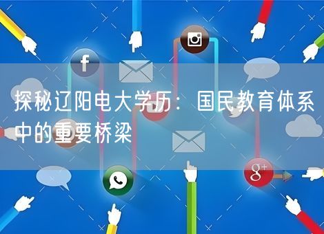 探秘辽阳电大学历：国民教育体系中的重要桥梁