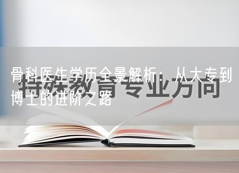 骨科医生学历全景解析：从大专到博士的进阶之路