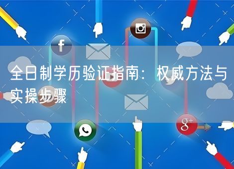 全日制学历验证指南:权威方法与实操步骤 全日制学历验证指南:权威方法与实操步骤