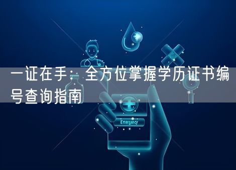 一证在手：全方位掌握学历证书编号查询指南
