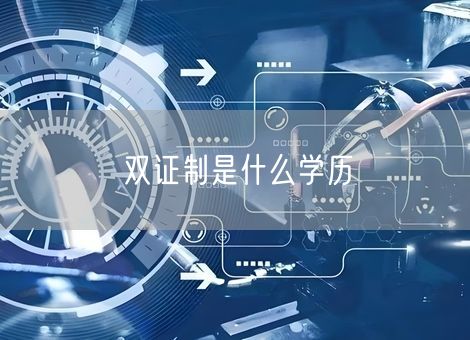 双证制是什么学历 双证制是什么学历