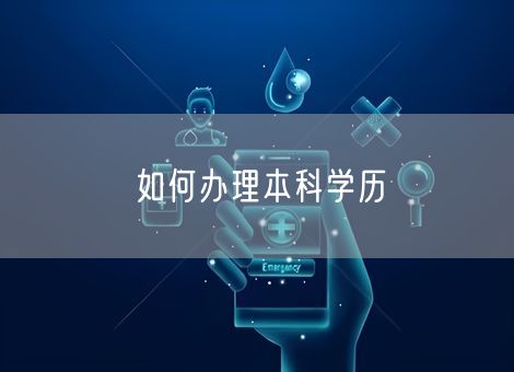 如何办理本科学历