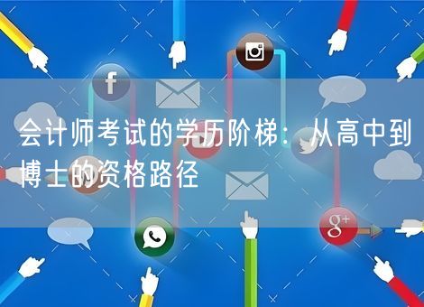 会计师考试的学历阶梯：从高中到博士的资格路径