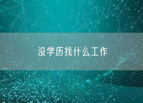 没学历找什么工作 没学历找什么工作