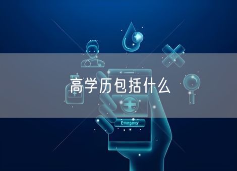 高学历包括什么 高学历包括什么