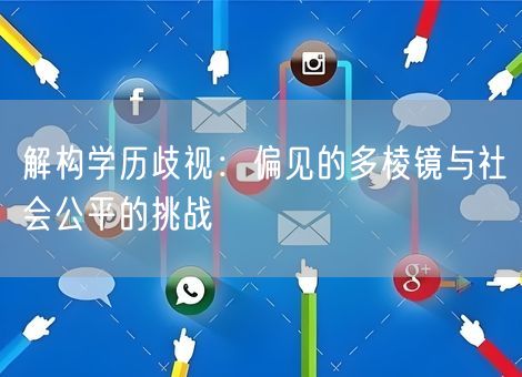 解构学历歧视:偏见的多棱镜与社会公平的挑战 解构学历歧视:偏见的多棱镜与社会公平的挑战