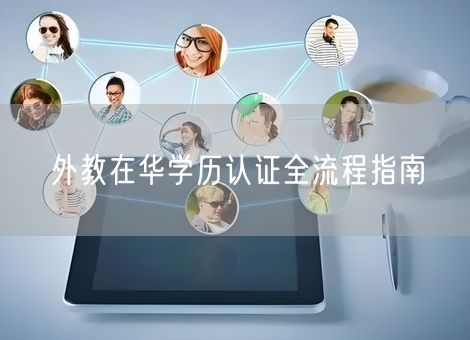外教在华学历认证全流程指南 外教在华学历认证全流程指南