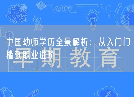 中国幼师学历全景解析：从入门门槛到职业进阶