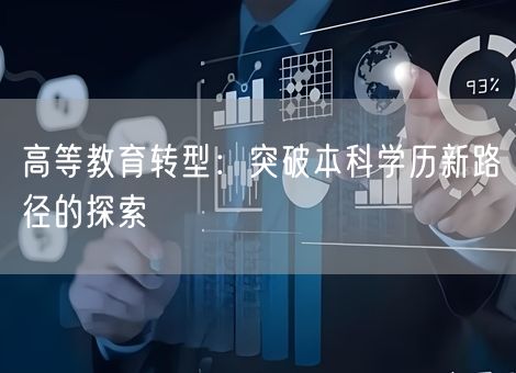 高等教育转型:突破本科学历新路径的探索 高等教育转型:突破本科学历新路径的探索