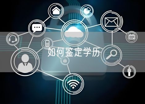 如何鉴定学历 如何鉴定学历