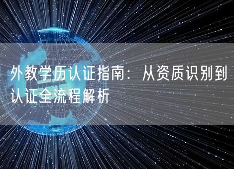 外教学历认证指南：从资质识别到认证全流程解析