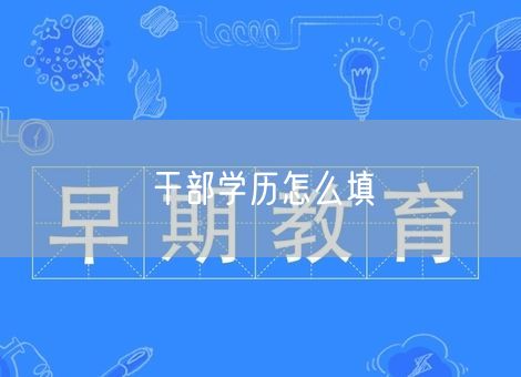 干部学历怎么填 干部学历怎么填