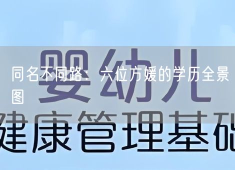 同名不同路:六位方媛的学历全景图 同名不同路:六位方媛的学历全景图