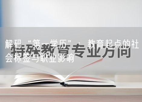 解码“第一学历”：教育起点的社会标签与职业影响