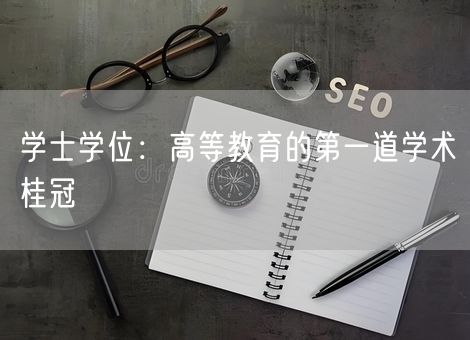 学士学位：高等教育的第一道学术桂冠