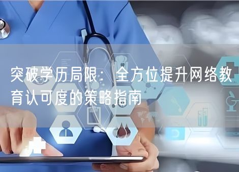 突破学历局限：全方位提升网络教育认可度的策略指南