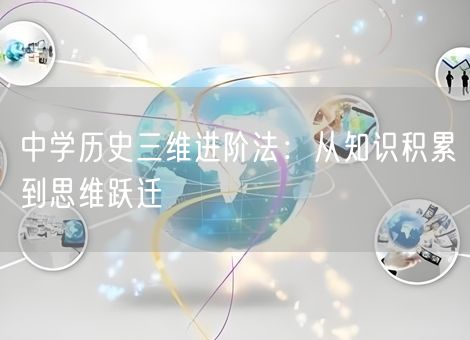 中学历史三维进阶法：从知识积累到思维跃迁