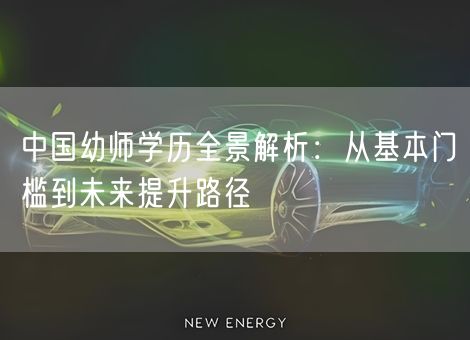 中国幼师学历全景解析：从基本门槛到未来提升路径