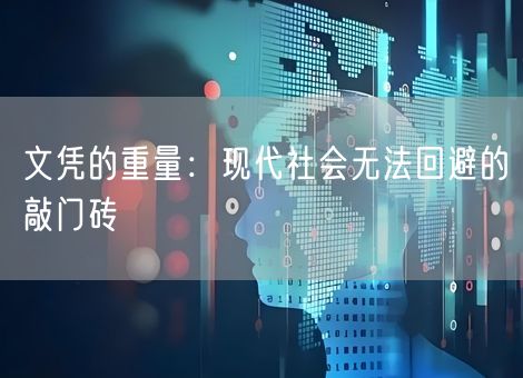 文凭的重量:现代社会无法回避的敲门砖 文凭的重量:现代社会无法回避的敲门砖