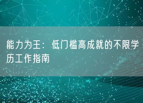 能力为王：低门槛高成就的不限学历工作指南