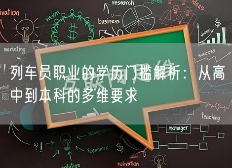 列车员职业的学历门槛解析:从高中到本科的多维要求 列车员职业的学历门槛解析:从高中到本科的多维要求