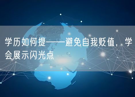 学历如何提——避免自我贬值，学会展示闪光点