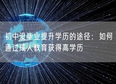 初中没毕业提升学历的途径：如何通过成人教育获得高学历